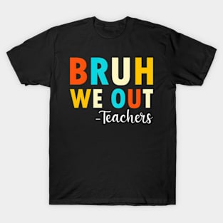 End Of School Year Teacher Summer Bruh We Out Teachers T-Shirt